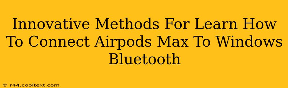 Innovative Methods For Learn How To Connect Airpods Max To Windows Bluetooth