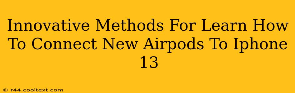 Innovative Methods For Learn How To Connect New Airpods To Iphone 13