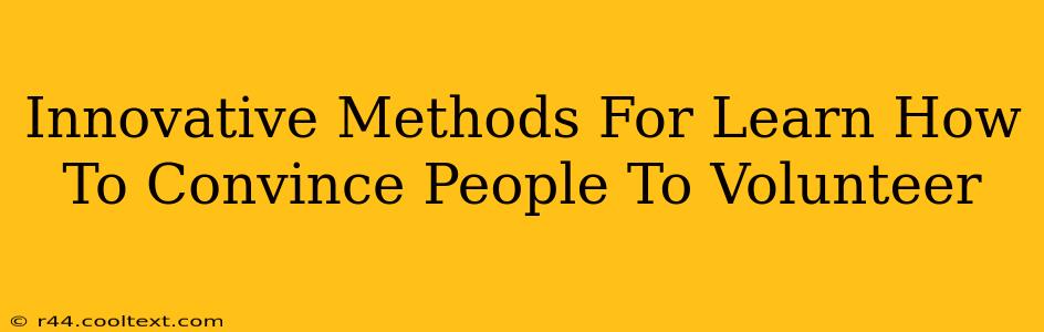 Innovative Methods For Learn How To Convince People To Volunteer