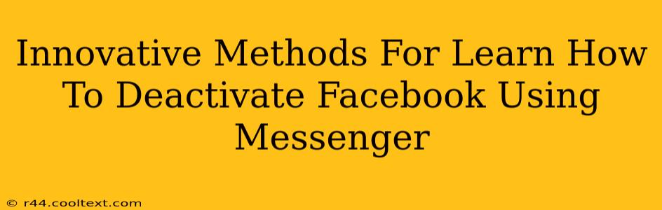 Innovative Methods For Learn How To Deactivate Facebook Using Messenger