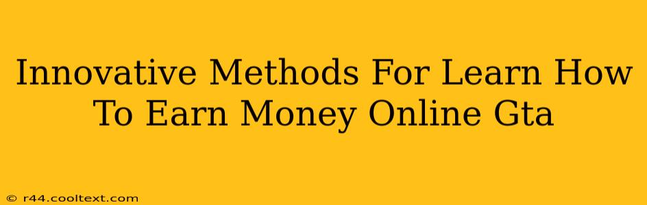 Innovative Methods For Learn How To Earn Money Online Gta