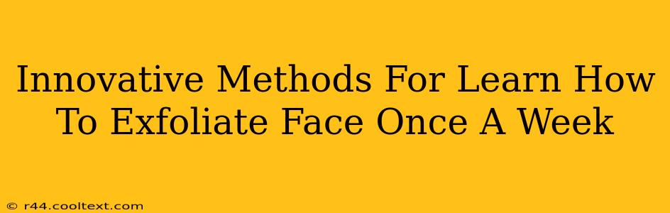 Innovative Methods For Learn How To Exfoliate Face Once A Week