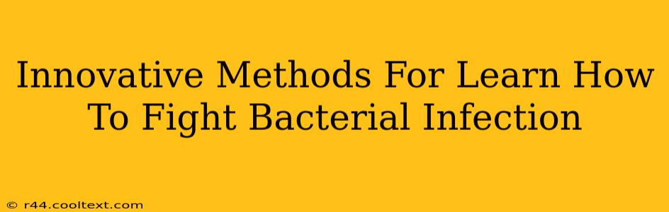 Innovative Methods For Learn How To Fight Bacterial Infection