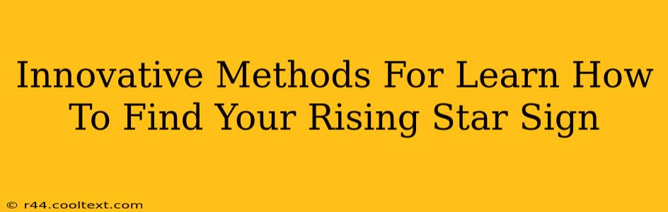 Innovative Methods For Learn How To Find Your Rising Star Sign