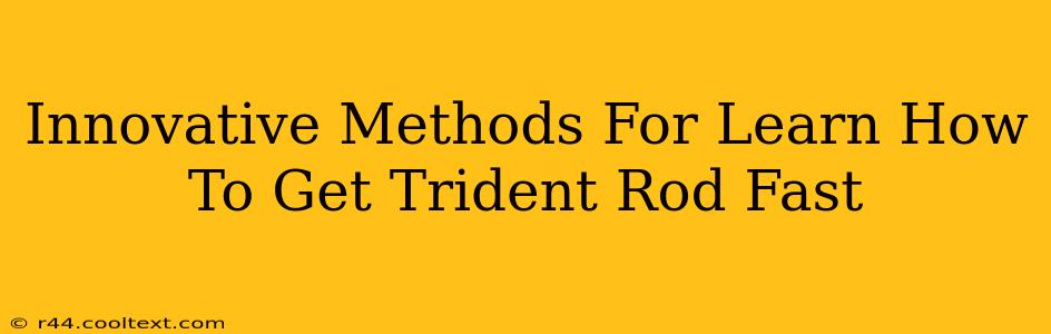 Innovative Methods For Learn How To Get Trident Rod Fast