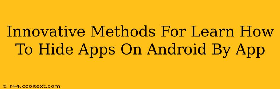 Innovative Methods For Learn How To Hide Apps On Android By App