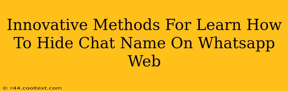 Innovative Methods For Learn How To Hide Chat Name On Whatsapp Web