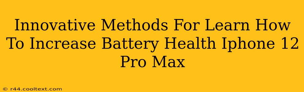 Innovative Methods For Learn How To Increase Battery Health Iphone 12 Pro Max