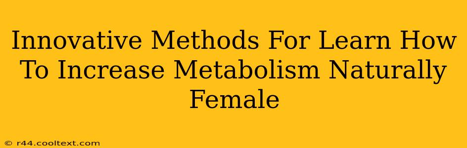 Innovative Methods For Learn How To Increase Metabolism Naturally Female