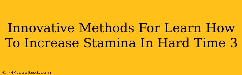 Innovative Methods For Learn How To Increase Stamina In Hard Time 3