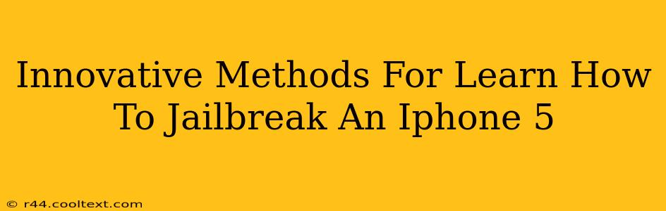 Innovative Methods For Learn How To Jailbreak An Iphone 5