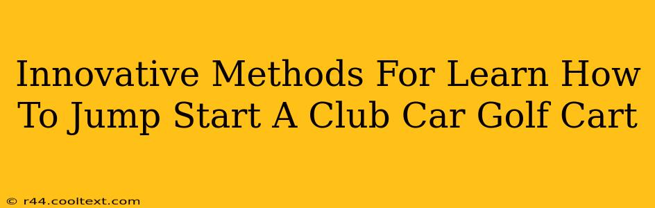 Innovative Methods For Learn How To Jump Start A Club Car Golf Cart