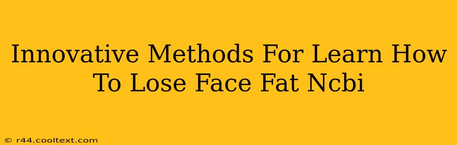 Innovative Methods For Learn How To Lose Face Fat Ncbi