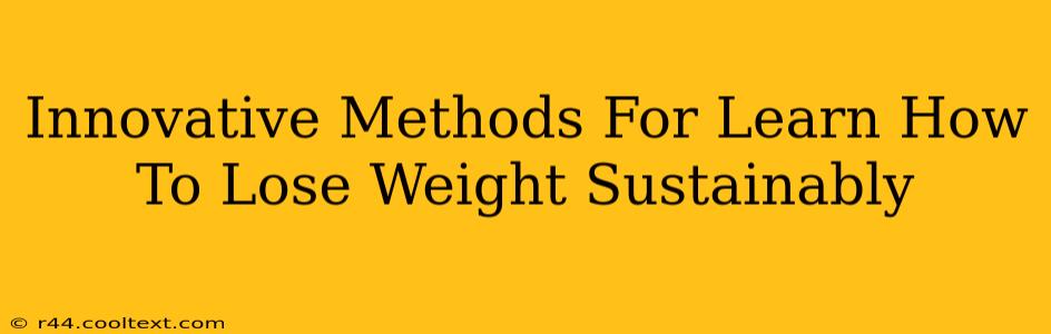 Innovative Methods For Learn How To Lose Weight Sustainably