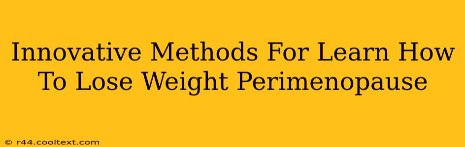 Innovative Methods For Learn How To Lose Weight Perimenopause