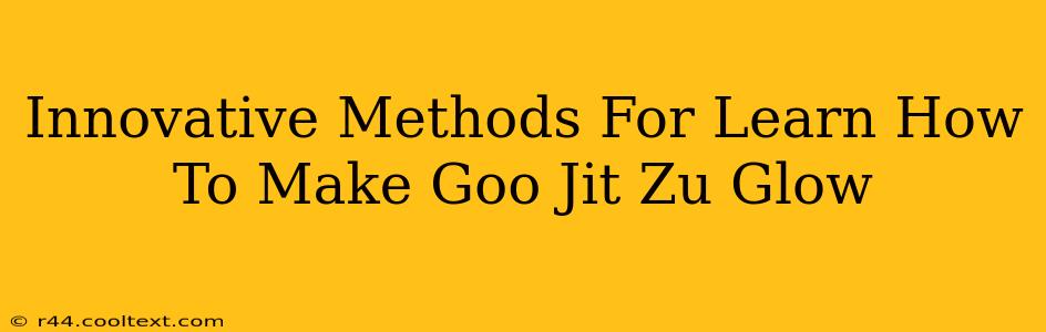 Innovative Methods For Learn How To Make Goo Jit Zu Glow