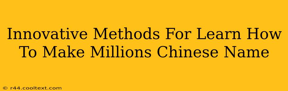 Innovative Methods For Learn How To Make Millions Chinese Name