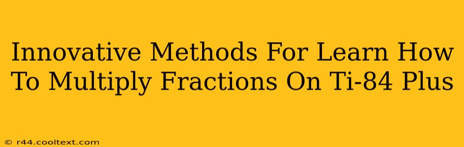 Innovative Methods For Learn How To Multiply Fractions On Ti-84 Plus