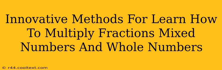 Innovative Methods For Learn How To Multiply Fractions Mixed Numbers And Whole Numbers