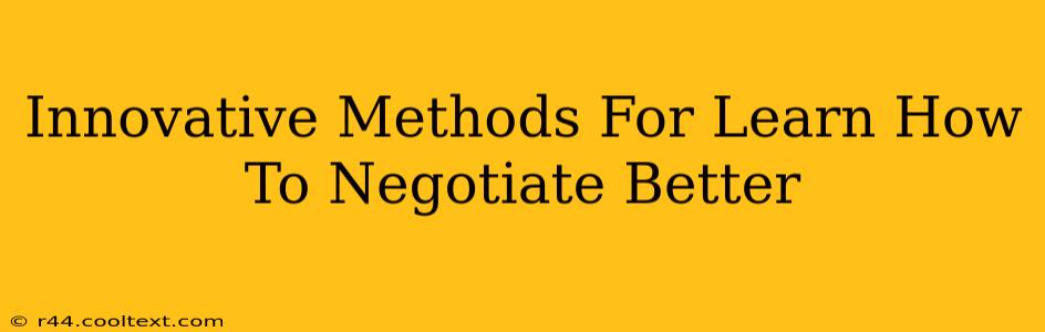 Innovative Methods For Learn How To Negotiate Better