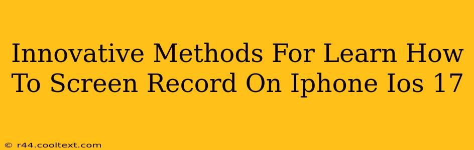 Innovative Methods For Learn How To Screen Record On Iphone Ios 17