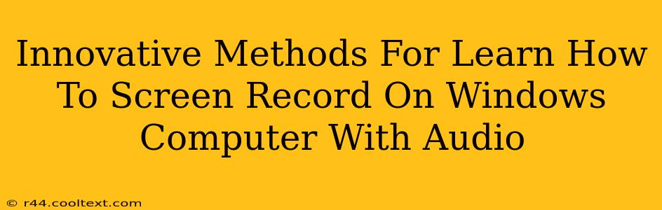 Innovative Methods For Learn How To Screen Record On Windows Computer With Audio