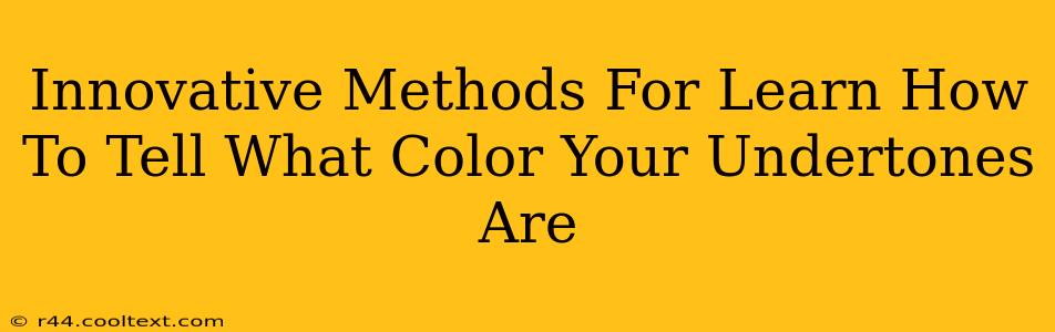 Innovative Methods For Learn How To Tell What Color Your Undertones Are