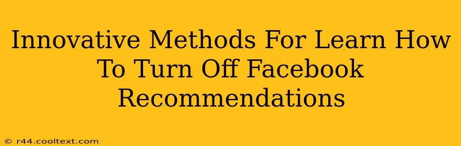 Innovative Methods For Learn How To Turn Off Facebook Recommendations