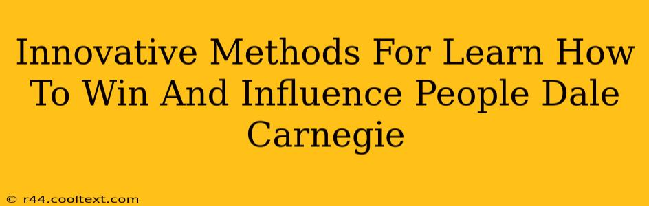 Innovative Methods For Learn How To Win And Influence People Dale Carnegie