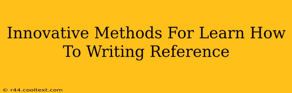 Innovative Methods For Learn How To Writing Reference