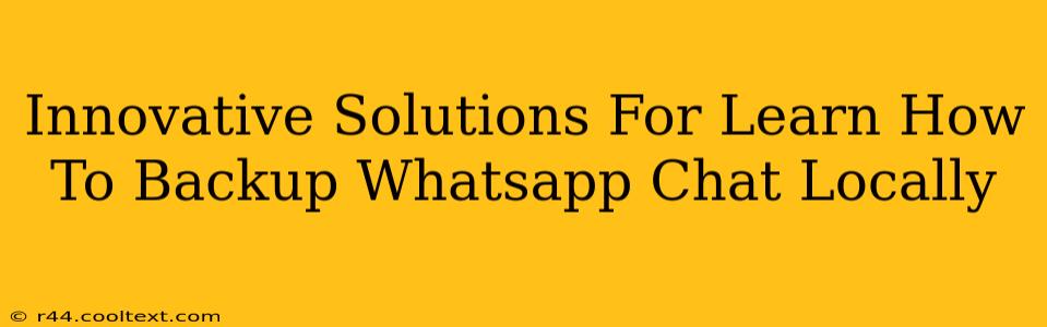 Innovative Solutions For Learn How To Backup Whatsapp Chat Locally