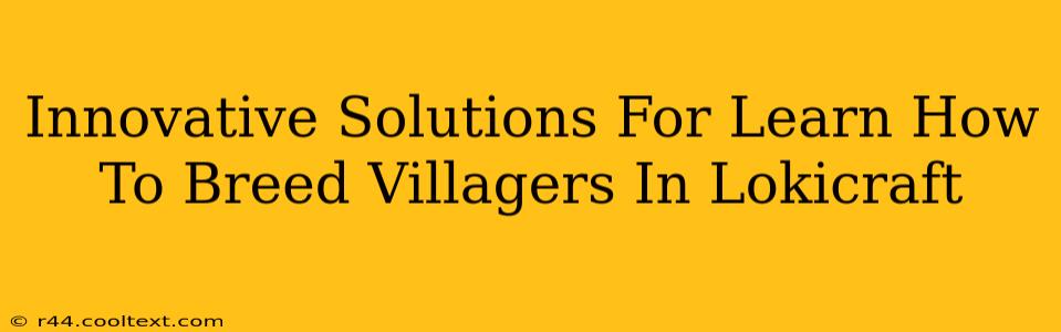 Innovative Solutions For Learn How To Breed Villagers In Lokicraft