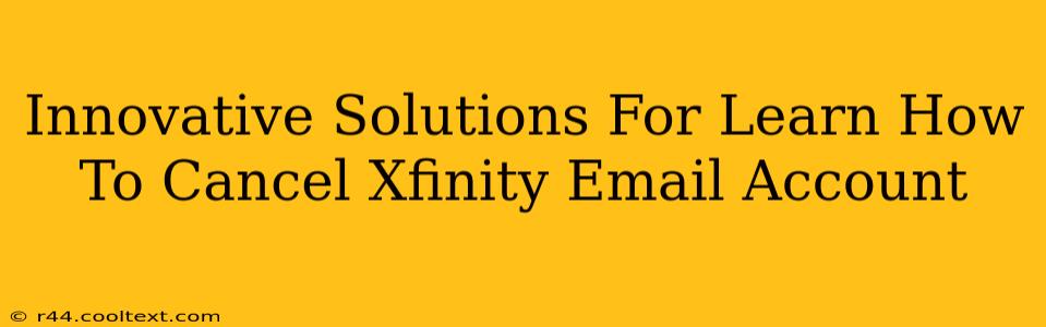 Innovative Solutions For Learn How To Cancel Xfinity Email Account