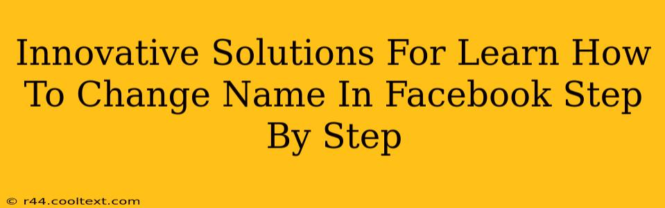 Innovative Solutions For Learn How To Change Name In Facebook Step By Step