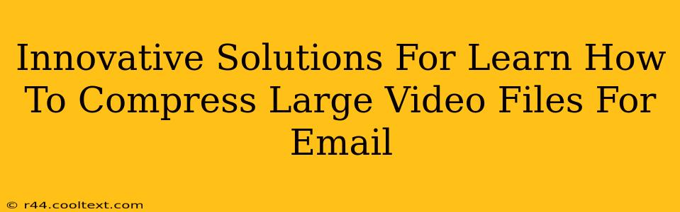 Innovative Solutions For Learn How To Compress Large Video Files For Email