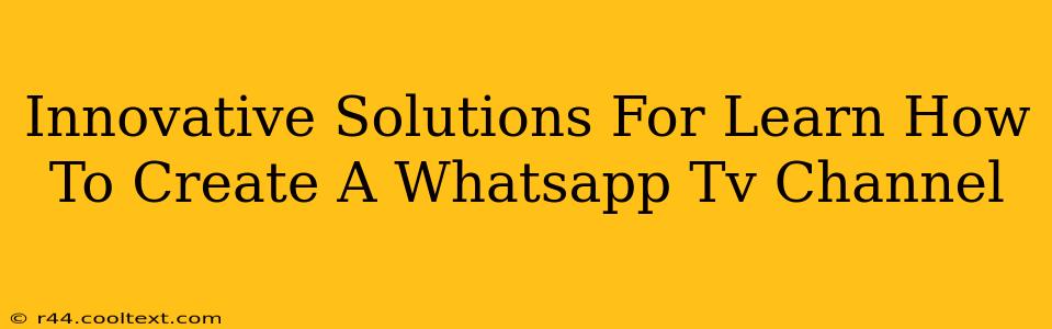 Innovative Solutions For Learn How To Create A Whatsapp Tv Channel