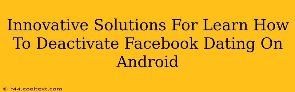 Innovative Solutions For Learn How To Deactivate Facebook Dating On Android