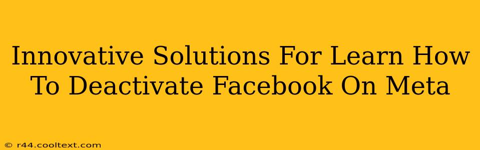 Innovative Solutions For Learn How To Deactivate Facebook On Meta