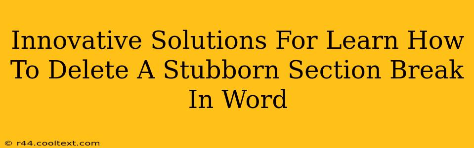 Innovative Solutions For Learn How To Delete A Stubborn Section Break In Word