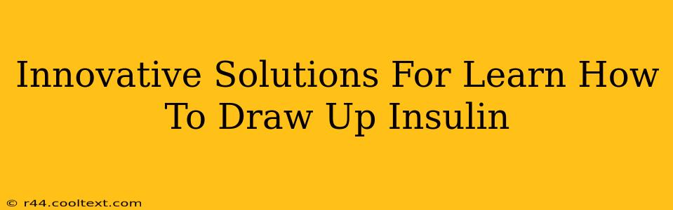 Innovative Solutions For Learn How To Draw Up Insulin