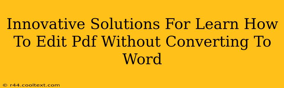 Innovative Solutions For Learn How To Edit Pdf Without Converting To Word