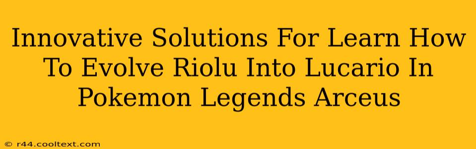 Innovative Solutions For Learn How To Evolve Riolu Into Lucario In Pokemon Legends Arceus