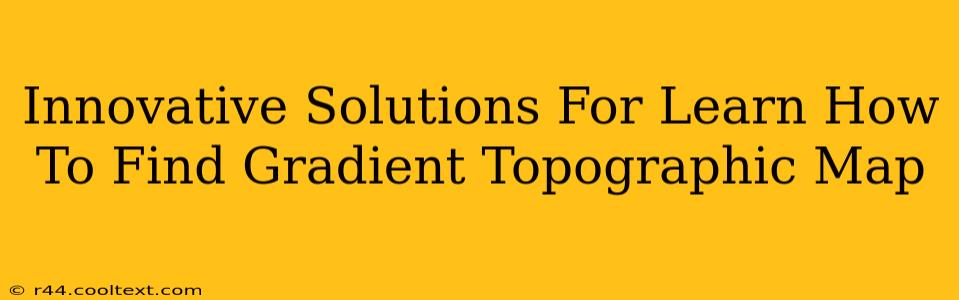 Innovative Solutions For Learn How To Find Gradient Topographic Map