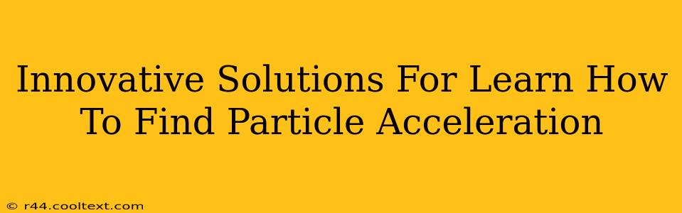 Innovative Solutions For Learn How To Find Particle Acceleration