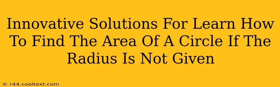 Innovative Solutions For Learn How To Find The Area Of A Circle If The Radius Is Not Given