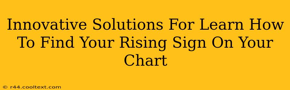 Innovative Solutions For Learn How To Find Your Rising Sign On Your Chart