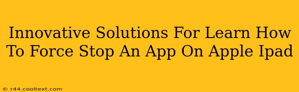 Innovative Solutions For Learn How To Force Stop An App On Apple Ipad