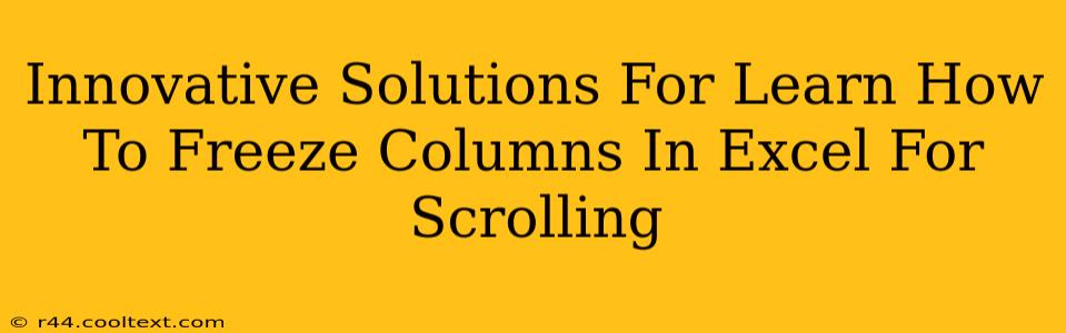 Innovative Solutions For Learn How To Freeze Columns In Excel For Scrolling