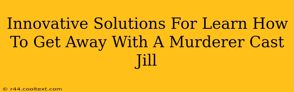 Innovative Solutions For Learn How To Get Away With A Murderer Cast Jill