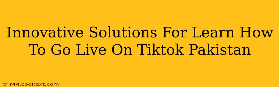 Innovative Solutions For Learn How To Go Live On Tiktok Pakistan